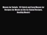 PDF Mason Jar Salads:  101 Quick and Easy Mason Jar Recipes for Meals on the Go (Salad Recipes