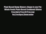 PDF Plant Based Dump Dinners: Vegan In one Pot-Whole Foods Plant-Based Cookbook (Gluten FreeDairy