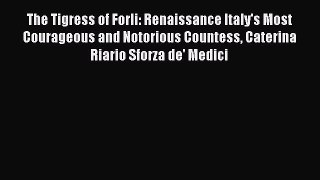 Read The Tigress of Forli: Renaissance Italy's Most Courageous and Notorious Countess Caterina