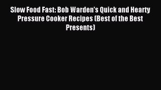 Read Slow Food Fast: Bob Warden's Quick and Hearty Pressure Cooker Recipes (Best of the Best