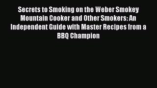 Read Secrets to Smoking on the Weber Smokey Mountain Cooker and Other Smokers: An Independent