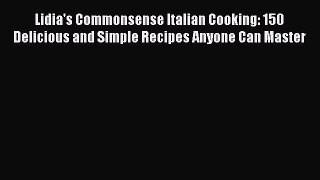 Read Lidia's Commonsense Italian Cooking: 150 Delicious and Simple Recipes Anyone Can Master