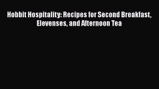 Download Hobbit Hospitality: Recipes for Second Breakfast Elevenses and Afternoon Tea Free