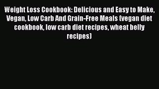 PDF Weight Loss Cookbook: Delicious and Easy to Make Vegan Low Carb And Grain-Free Meals (vegan