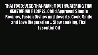 Download THAI FOOD: VEGE-THAI-RIAN: MOUTHWATERING THAI VEGETARIAN RECIPES: Child Approved Simple