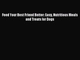 Read Feed Your Best Friend Better: Easy Nutritious Meals and Treats for Dogs PDF Free
