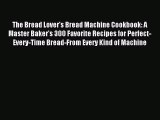 Read The Bread Lover's Bread Machine Cookbook: A Master Baker's 300 Favorite Recipes for Perfect-Every-Time