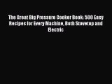 Read The Great Big Pressure Cooker Book: 500 Easy Recipes for Every Machine Both Stovetop and