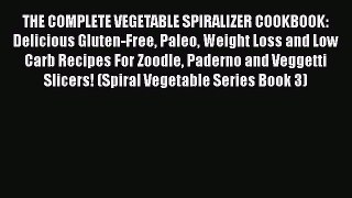 PDF THE COMPLETE VEGETABLE SPIRALIZER COOKBOOK: Delicious Gluten-Free Paleo Weight Loss and