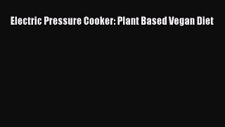 Download Electric Pressure Cooker: Plant Based Vegan Diet Free Books