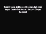 PDF Vegan Cookie And Dessert Recipes: Delicious Vegan Cookie And Dessert Recipes (Vegan Recipes)