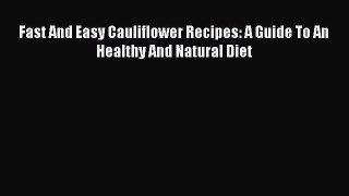 Download Fast And Easy Cauliflower Recipes: A Guide To An Healthy And Natural Diet Free Books