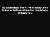 Download 300-Calorie Meals--Dinner: 30 Days of Low-Calorie Recipes for Health and Weight Loss