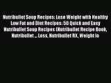 Download Nutribullet Soup Recipes: Lose Weight with Healthy Low Fat and Diet Recipes: 50 Quick