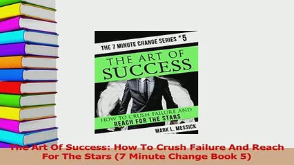 PDF  The Art Of Success How To Crush Failure And Reach For The Stars 7 Minute Change Book 5 Download Full Ebook