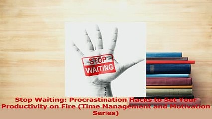 Read  Stop Waiting Procrastination Hacks to Set Your Productivity on Fire Time Management and Ebook Free