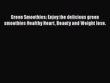 Download Green Smoothies: Enjoy the delicious green smoothies Healthy Heart Beauty and Weight