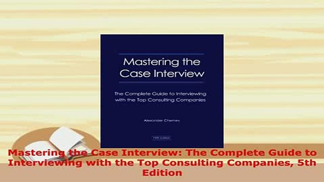 Download Mastering the Case Interview The Complete Guide to Interviewing with the Top Consulting Read Online