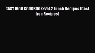 PDF CAST IRON COOKBOOK: Vol.2 Lunch Recipes (Cast Iron Recipes) Free Books
