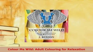 PDF  Colour Me Wild Adult Colouring for Relaxation PDF Book Free