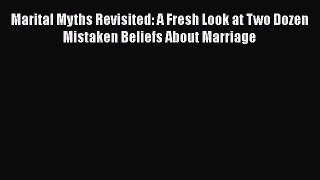 [PDF] Marital Myths Revisited: A Fresh Look at Two Dozen Mistaken Beliefs About Marriage Download