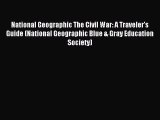 Read National Geographic The Civil War: A Traveler's Guide (National Geographic Blue & Gray