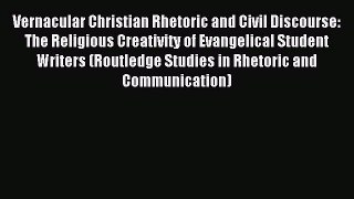Read Vernacular Christian Rhetoric and Civil Discourse: The Religious Creativity of Evangelical
