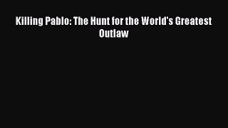 Download Killing Pablo: The Hunt for the World's Greatest Outlaw Ebook Free