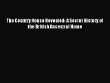 [Read PDF] The Country House Revealed: A Secret History of the British Ancestral Home Download