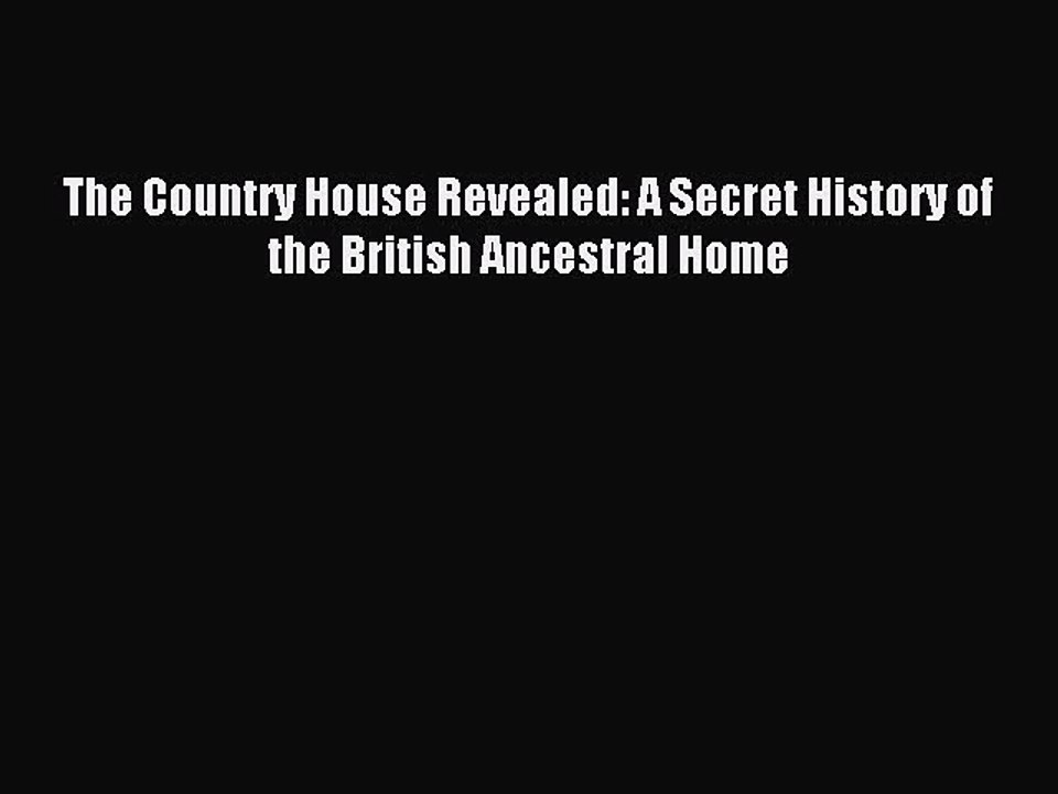 [Read PDF] The Country House Revealed: A Secret History of the British Ancestral Home Download