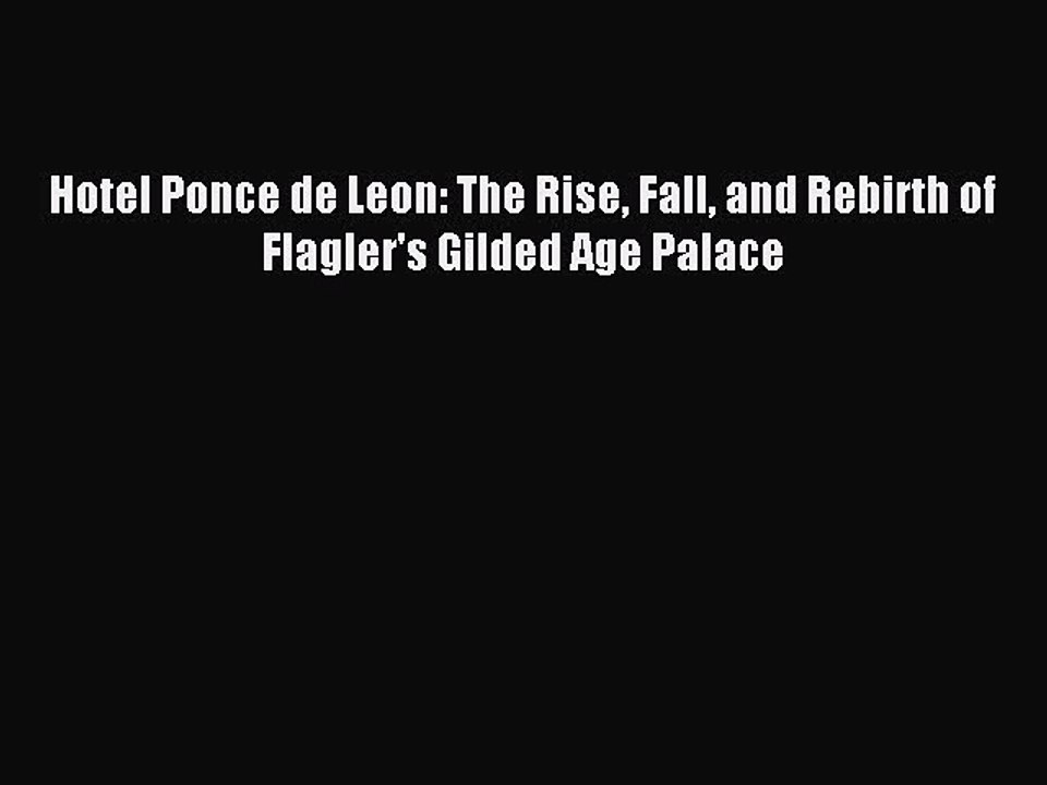 [Read PDF] Hotel Ponce de Leon: The Rise Fall and Rebirth of Flagler's Gilded Age Palace Ebook