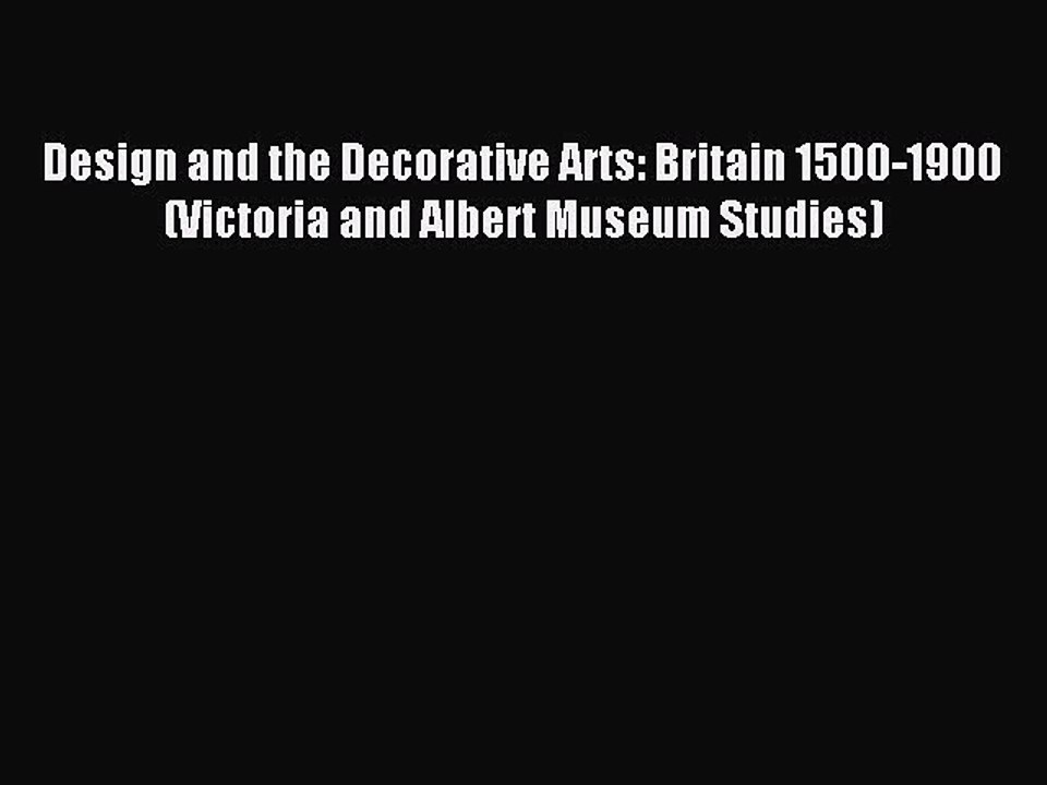 [Read PDF] Design and the Decorative Arts: Britain 1500-1900 (Victoria and Albert Museum Studies)