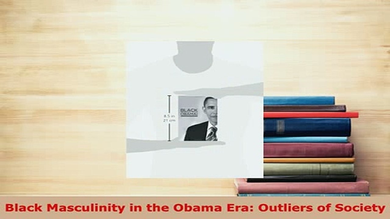 PDF  Black Masculinity in the Obama Era Outliers of Society Download Online