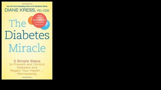 The Diabetes Miracle: 3 Simple Steps to Prevent and Control Diabetes and Regain Your Health . . . Permanently 2013 by Di