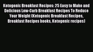 [Read PDF] Ketogenic Breakfast Recipes: 25 Easy to Make and Delicious Low-Carb Breakfast Recipes