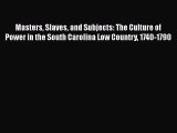 [Read book] Masters Slaves and Subjects: The Culture of Power in the South Carolina Low Country