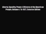 [Read book] Liberty Equality Power: A History of the American People Volume I: To 1877 Concise