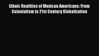 [Read book] Ethnic Realities of Mexican Americans: From Colonialism to 21st Century Globalization
