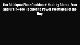 [Read PDF] The Chickpea Flour Cookbook: Healthy Gluten-Free and Grain-Free Recipes to Power