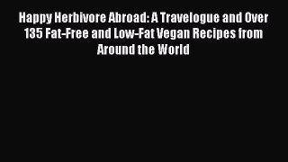 [Read PDF] Happy Herbivore Abroad: A Travelogue and Over 135 Fat-Free and Low-Fat Vegan Recipes