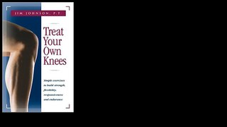 Treat Your Own Knees: Simple Exercises to Build Strength, Flexibility, Responsiveness and Endurance 2003 by Jim Johnson