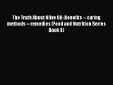 [Read PDF] The Truth About Olive Oil: Benefits -- curing methods -- remedies (Food and Nutrition