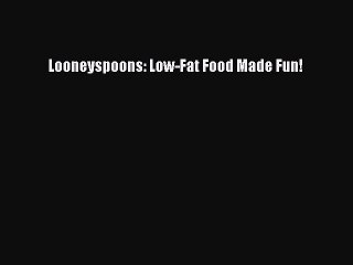 [Read PDF] Looneyspoons: Low-Fat Food Made Fun! Download Free