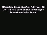 [Read PDF] 31 Crazy Food Combinations Your Picky Eaters Will Love: Your Picky Eaters will Love
