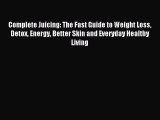 [Read PDF] Complete Juicing: The Fast Guide to Weight Loss Detox Energy Better Skin and Everyday