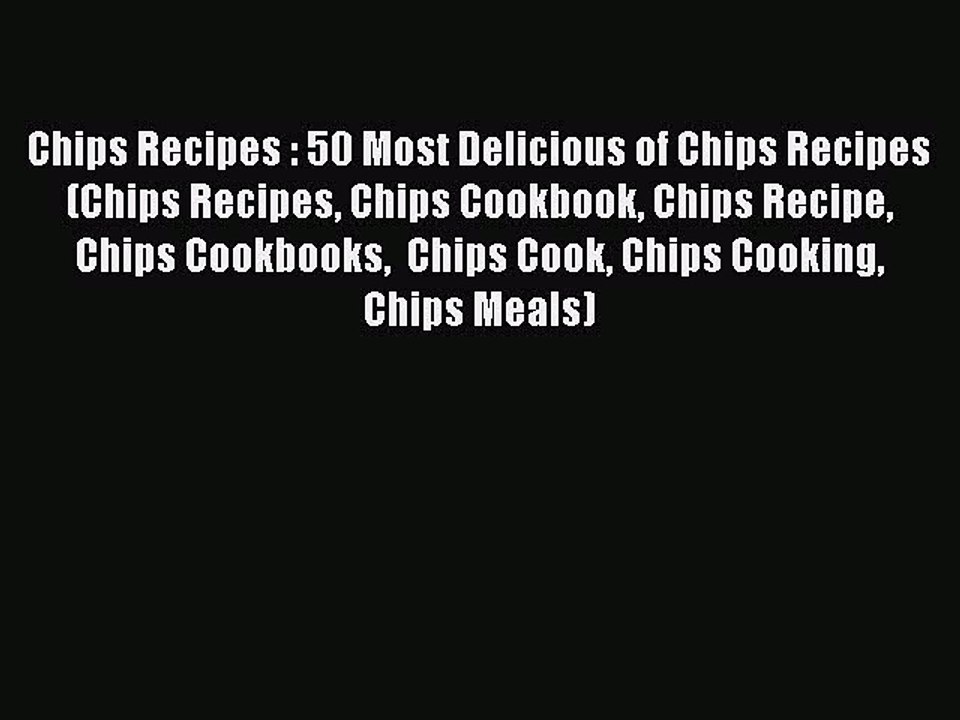 [Read PDF] Chips Recipes : 50 Most Delicious of Chips Recipes (Chips Recipes Chips Cookbook