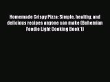 PDF Homemade Crispy Pizza: Simple healthy and delicious recipes anyone can make (Bohemian Foodie
