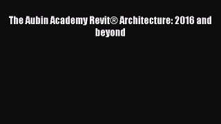 [Read PDF] The Aubin Academy Revit® Architecture: 2016 and beyond Ebook Online