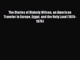 Read The Diaries of Blakely Wilson an American Traveler in Europe Egypt and the Holy Land (1874-1876)