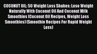 [Read PDF] COCONUT OIL: 50 Weight Loss Shakes: Lose Weight Naturally With Coconut Oil And Coconut
